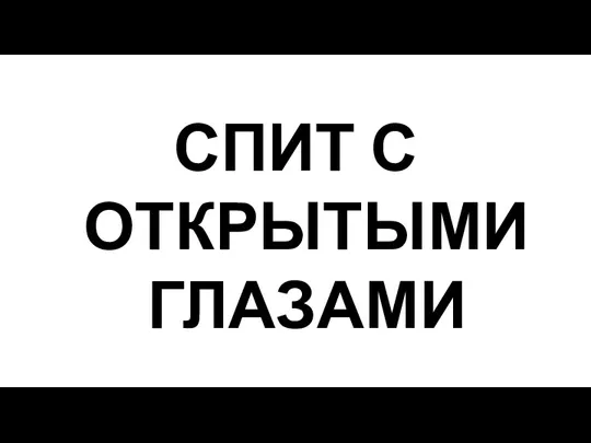 СПИТ С ОТКРЫТЫМИ ГЛАЗАМИ