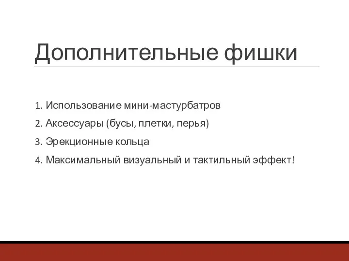 Дополнительные фишки 1. Использование мини-мастурбатров 2. Аксессуары (бусы, плетки, перья) 3. Эрекционные