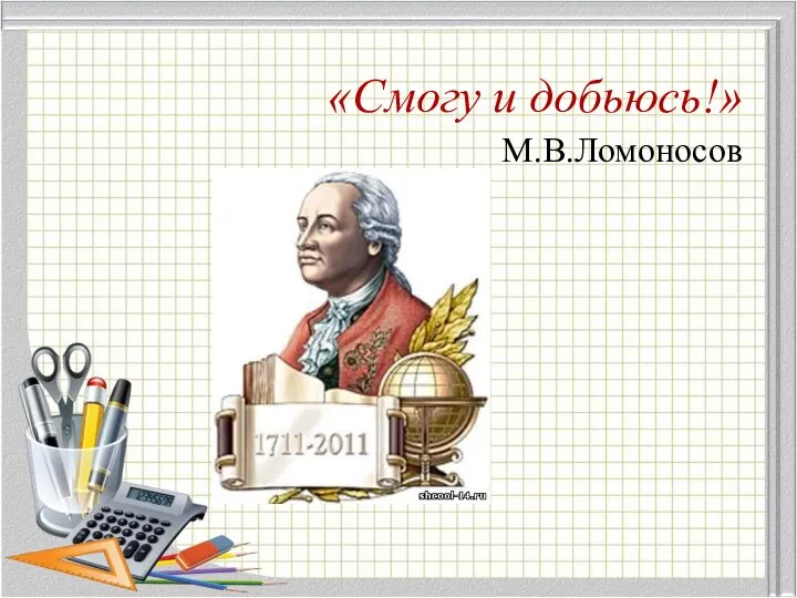 «Смогу и добьюсь!» М.В.Ломоносов