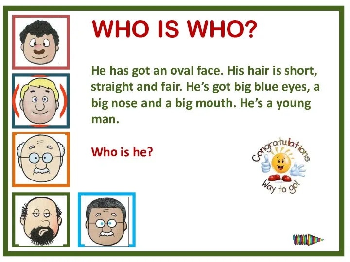 WHO IS WHO? He has got an oval face. His hair is