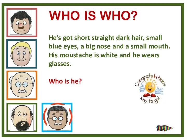 WHO IS WHO? He’s got short straight dark hair, small blue eyes,