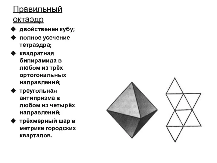 Правильный октаэдр двойственен кубу; полное усечение тетраэдра; квадратная бипирамида в любом из