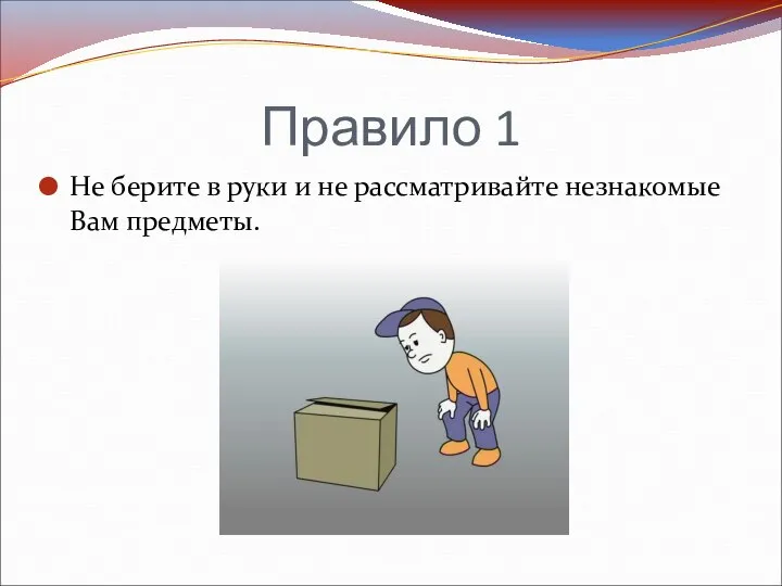 Правило 1 Не берите в руки и не рассматривайте незнакомые Вам предметы.