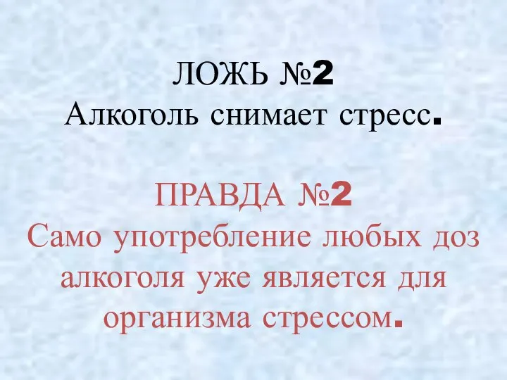 ЛОЖЬ №2 Алкоголь снимает стресс. ПРАВДА №2 Само употребление любых доз алкоголя