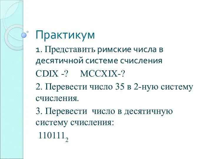 Практикум 1. Представить римские числа в десятичной системе счисления CDIX -? MCCXIX-?