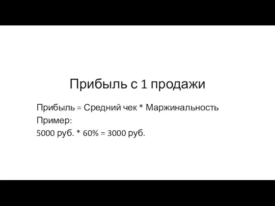 Прибыль с 1 продажи Прибыль = Средний чек * Маржинальность Пример: 5000