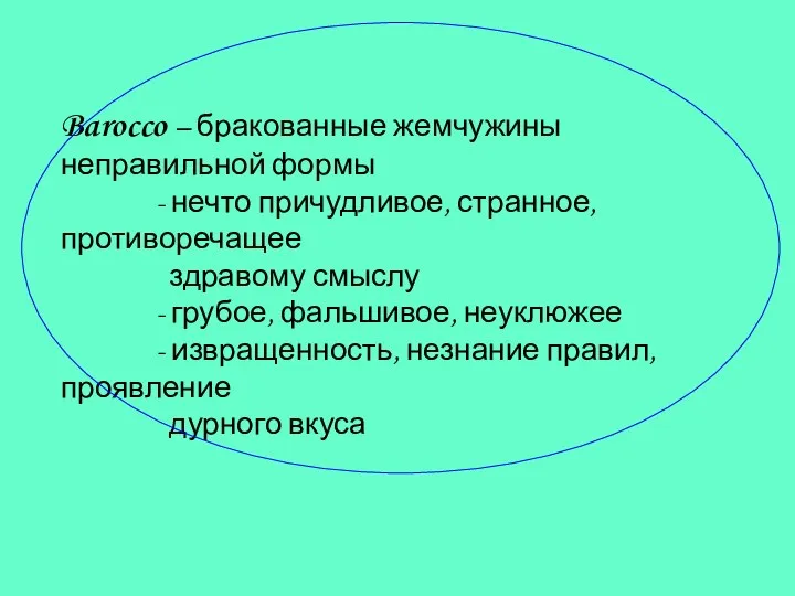 Barocco – бракованные жемчужины неправильной формы - нечто причудливое, странное, противоречащее здравому