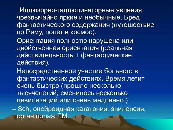 Иллюзорно-галлюцинаторные явления чрезвычайно яркие и необычные. Бред фантастического содержания (путешествие по Риму,