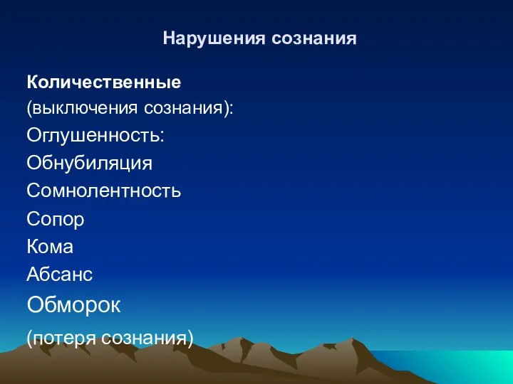 Нарушения сознания Количественные (выключения сознания): Оглушенность: Обнубиляция Сомнолентность Сопор Кома Абсанс Обморок (потеря сознания)