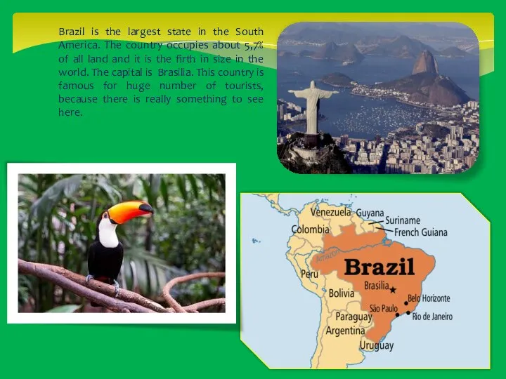 Brazil is the largest state in the South America. The country occupies