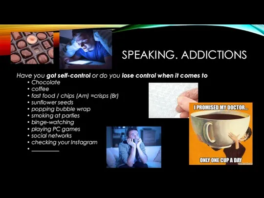 SPEAKING. ADDICTIONS Have you got self-control or do you lose control when