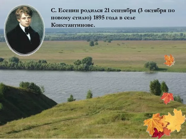 С. Есенин родился 21 сентября (3 октября по новому стилю) 1895 года в селе Константинове.
