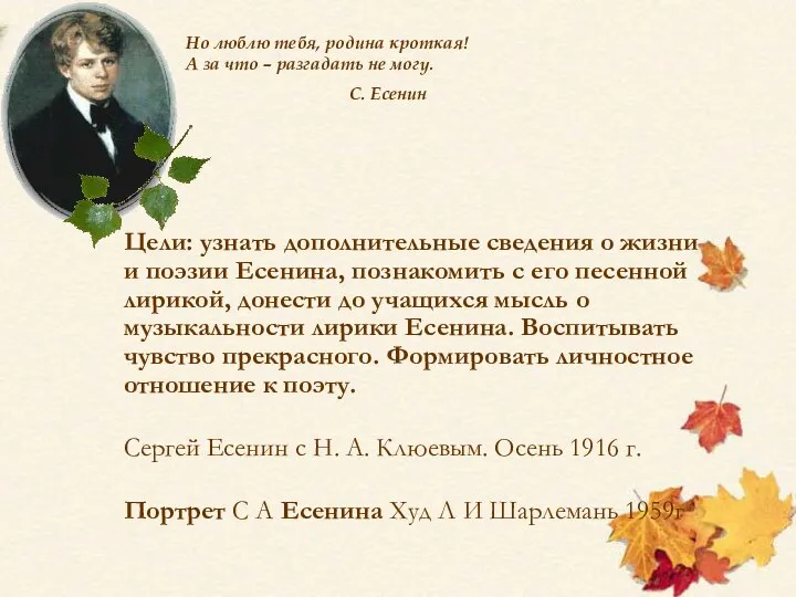 Цели: узнать дополнительные сведения о жизни и поэзии Есенина, познакомить с его