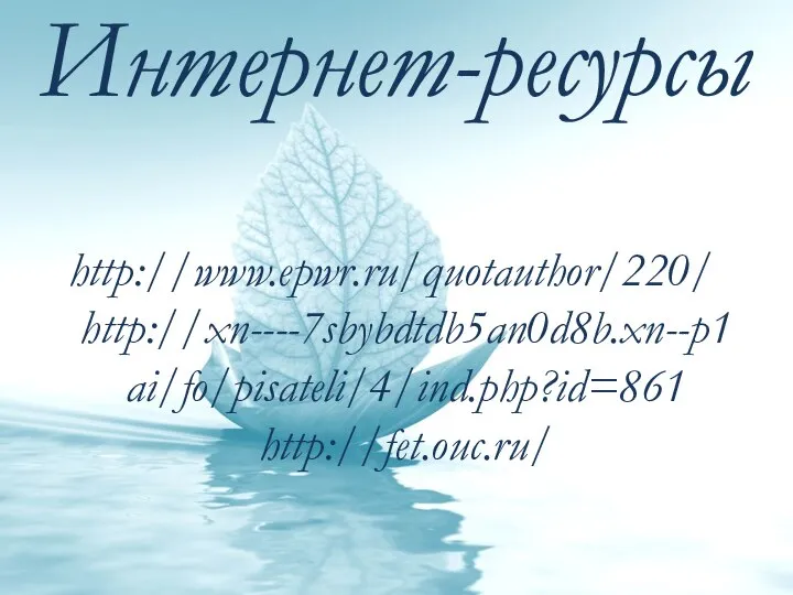 Интернет-ресурсы http://www.epwr.ru/quotauthor/220/ http://xn----7sbybdtdb5an0d8b.xn--p1ai/fo/pisateli/4/ind.php?id=861 http://fet.ouc.ru/