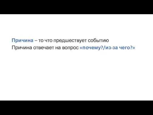 Причина – то что предшествует событию Причина отвечает на вопрос «почему?/из-за чего?»