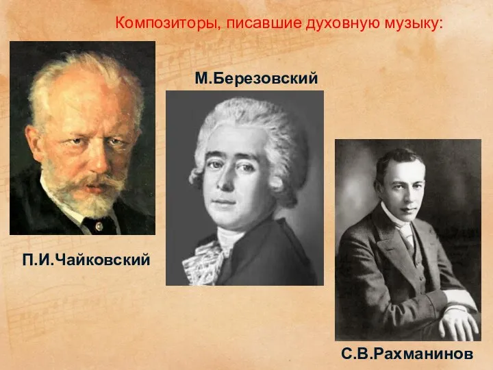 П.И.Чайковский М.Березовский С.В.Рахманинов Композиторы, писавшие духовную музыку: