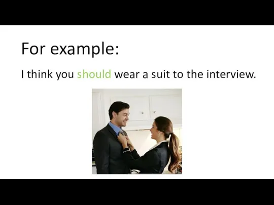 For example: I think you should wear a suit to the interview.