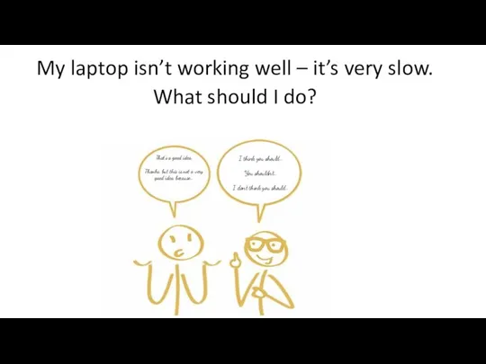 My laptop isn’t working well – it’s very slow. What should I
