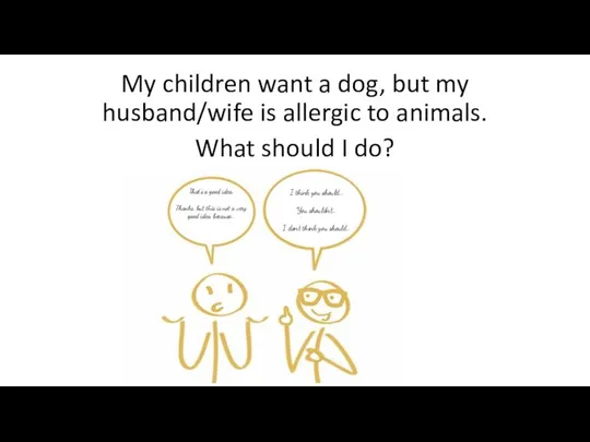 My children want a dog, but my husband/wife is allergic to animals.