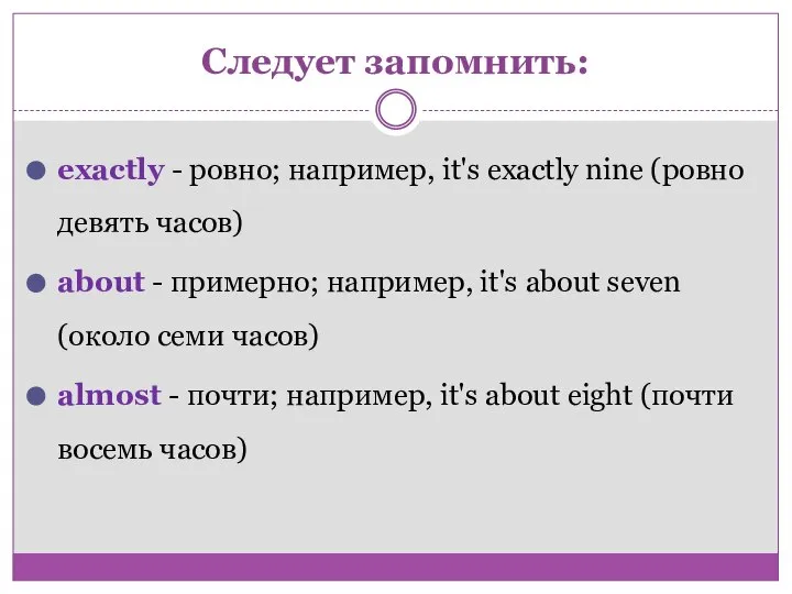 Следует запомнить: exactly - ровно; например, it's exactly nine (ровно девять часов)