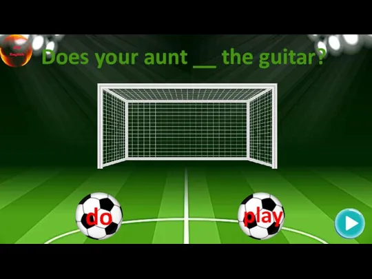 Does your aunt __ the guitar?