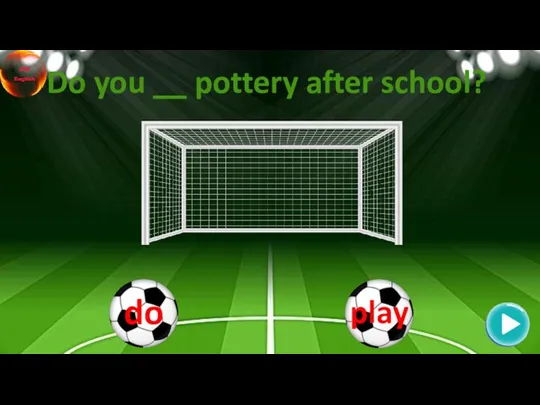 Do you __ pottery after school?