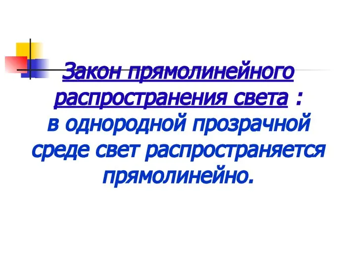 Закон прямолинейного распространения света : в однородной прозрачной среде свет распространяется прямолинейно.