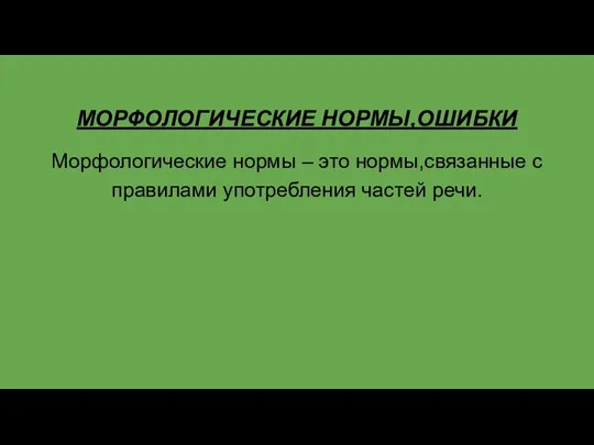 МОРФОЛОГИЧЕСКИЕ НОРМЫ,ОШИБКИ Морфологические нормы – это нормы,связанные с правилами употребления частей речи.