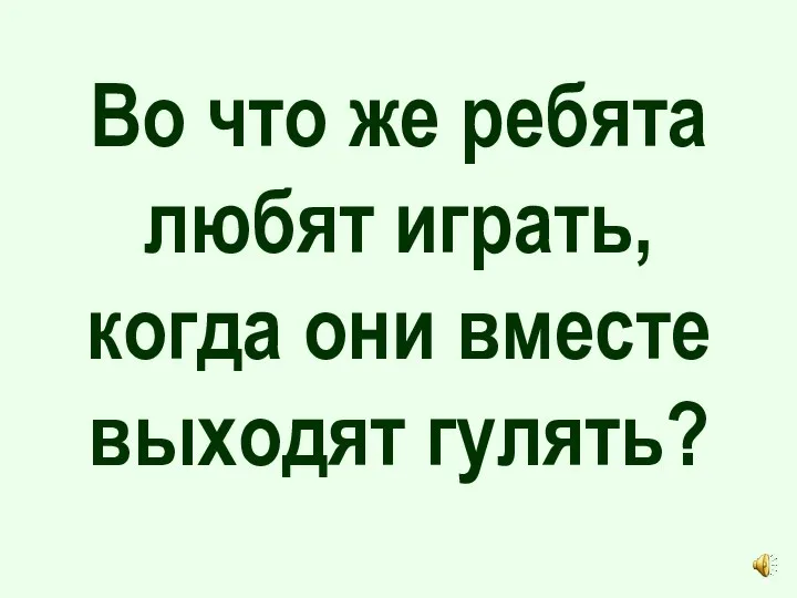 Во что же ребята любят играть, когда они вместе выходят гулять?