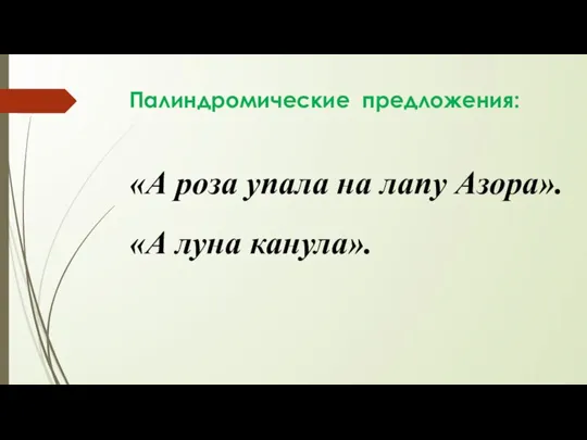 Палиндромические предложения: «А роза упала на лапу Азора». «А луна канула».