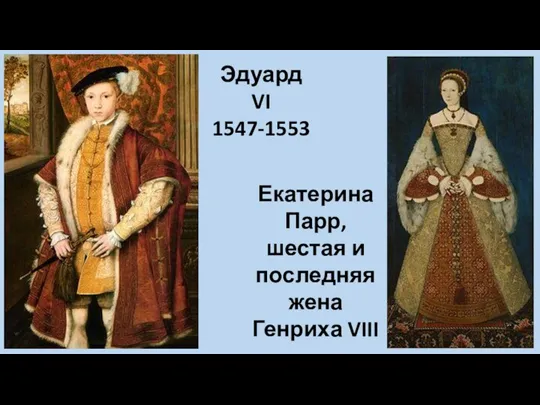 Эдуард VI 1547-1553 Екатерина Парр, шестая и последняя жена Генриха VIII