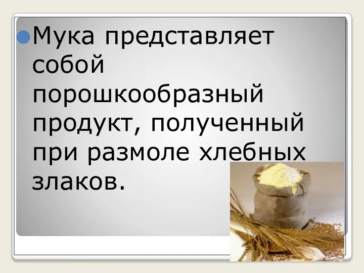 Мука представляет собой порошкообразный продукт, полученный при размоле хлебных злаков.