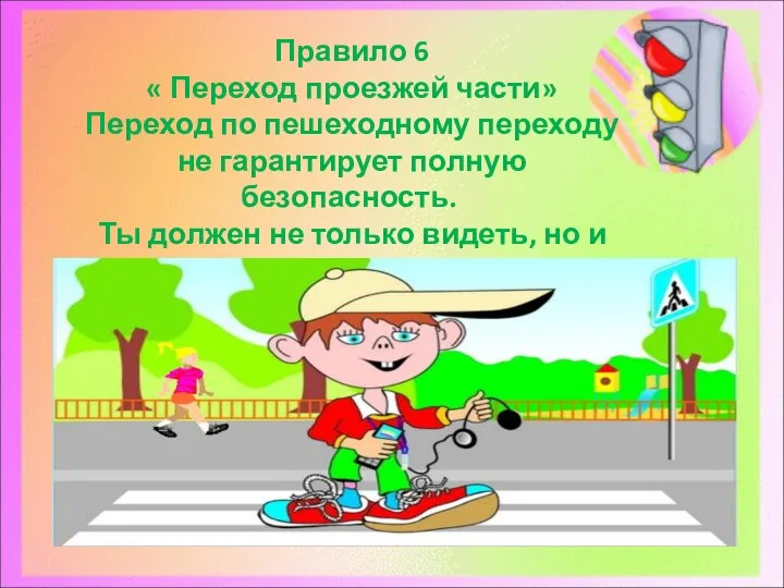 Правило 6​ « Переход проезжей части»​ Переход по пешеходному переходу не гарантирует