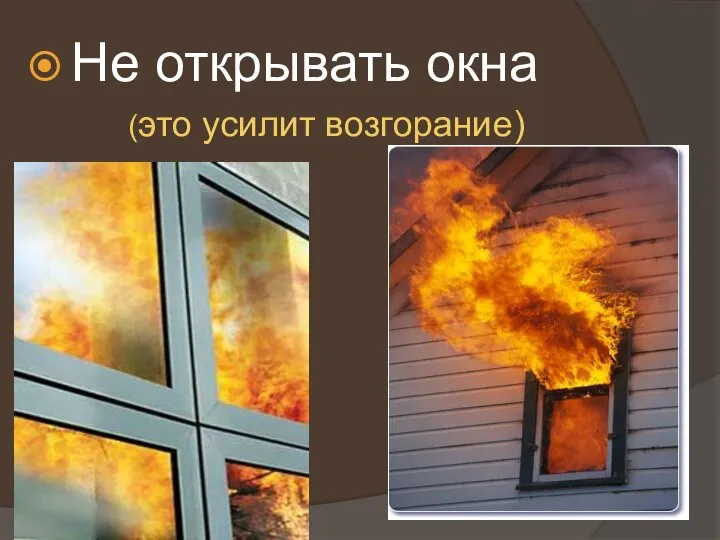 Не открывать окна (это усилит возгорание)