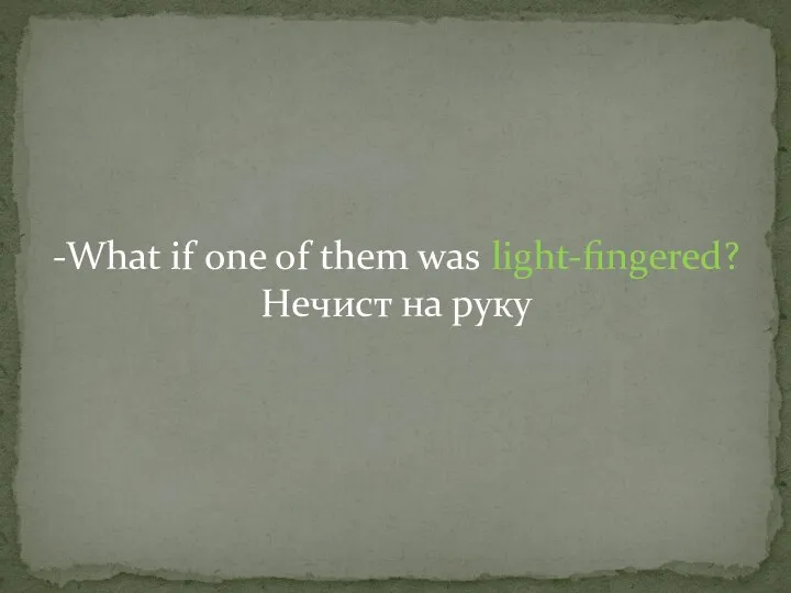 -What if one of them was light-fingered? Нечист на руку