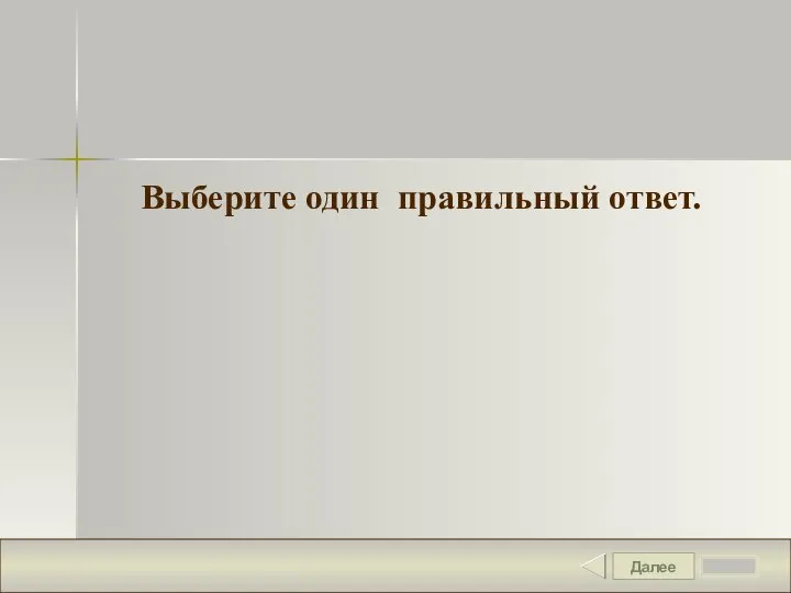 Далее Выберите один правильный ответ.