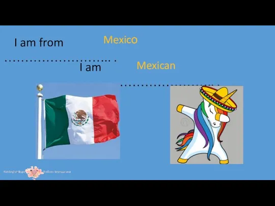 I am from …………………….. . I am …………………………….. . Mexicо Mexican
