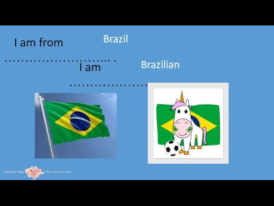 I am from …………………….. . I am …………………………….. . Brazil Brazilian