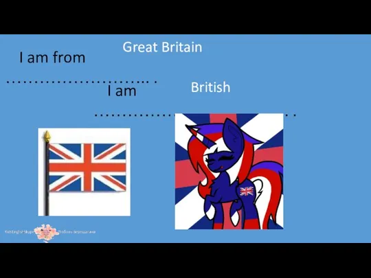 I am from …………………….. . I am …………………………….. . Great Britain British