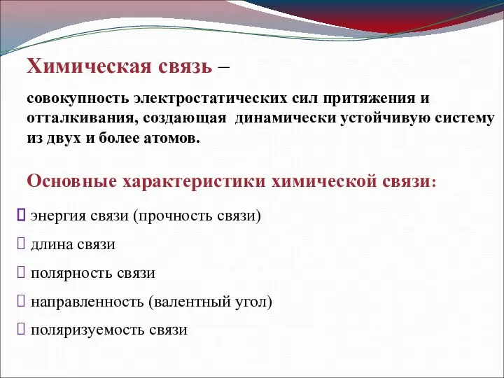 Химическая связь – совокупность электростатических сил притяжения и отталкивания, создающая динамически устойчивую