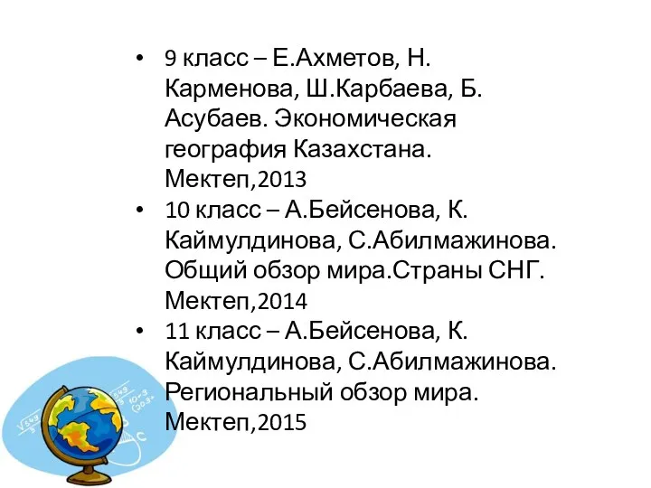 9 класс – Е.Ахметов, Н.Карменова, Ш.Карбаева, Б.Асубаев. Экономическая география Казахстана. Мектеп,2013 10