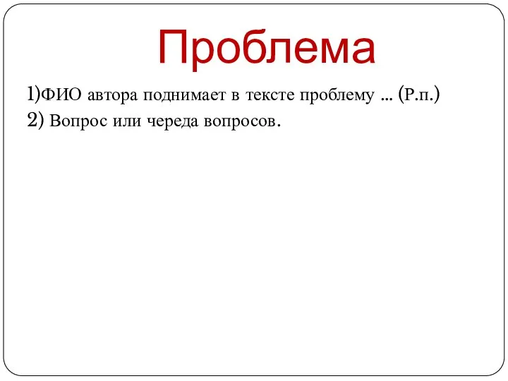 Проблема 1)ФИО автора поднимает в тексте проблему … (Р.п.) 2) Вопрос или череда вопросов.