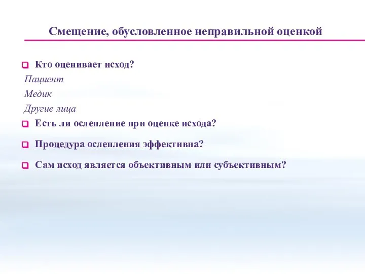 Смещение, обусловленное неправильной оценкой Кто оценивает исход? Пациент Медик Другие лица Есть