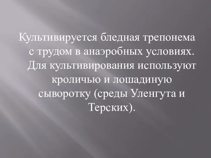 Культивируется бледная трепонема с трудом в анаэробных условиях. Для культивирования используют кроличью