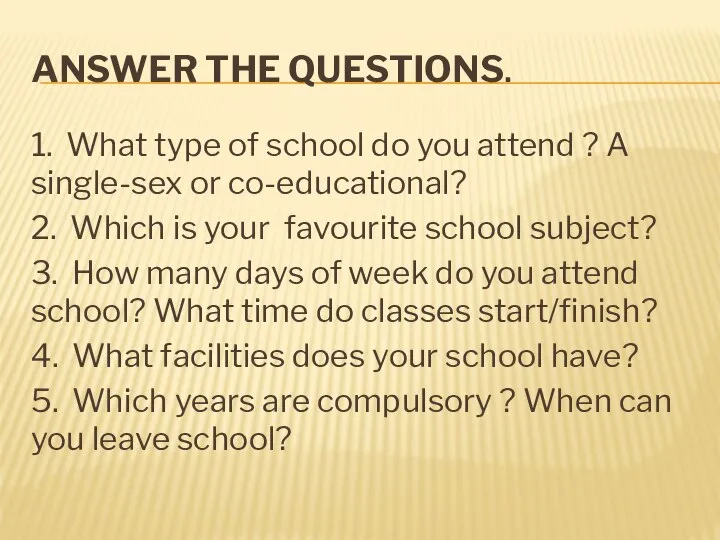ANSWER THE QUESTIONS. 1. What type of school do you attend ?
