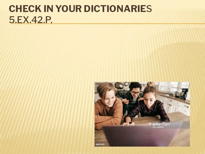 CHECK IN YOUR DICTIONARIES 5.EX.42.P.