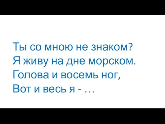 Ты со мною не знаком? Я живу на дне морском. Голова и