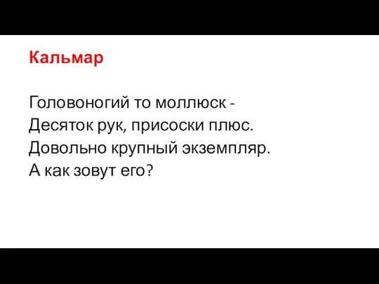 Кальмар Головоногий то моллюск - Десяток рук, присоски плюс. Довольно крупный экземпляр. А как зовут его?