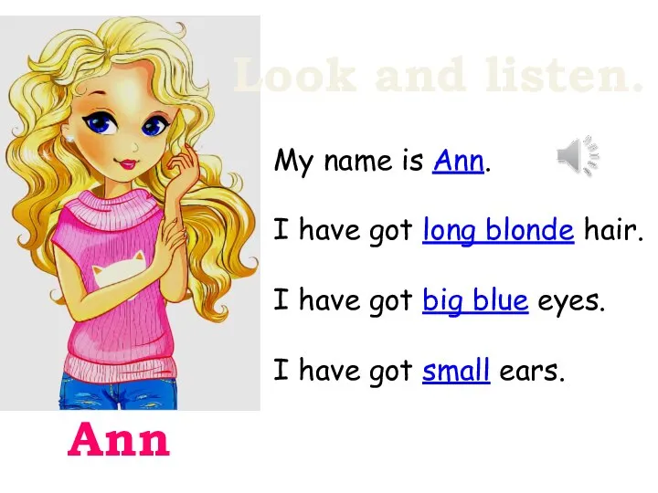 Ann Look and listen. My name is Ann. I have got long