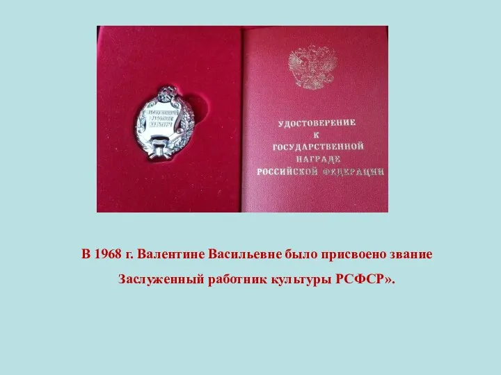 В 1968 г. Валентине Васильевне было присвоено звание Заслуженный работник культуры РСФСР».